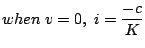 $\displaystyle when\;v=0,\;i=\frac{-c}{K}$