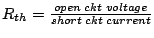 $ R_{th}=\frac{open\;ckt\;voltage}{short\;ckt\;current}$