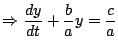 $\displaystyle \Rightarrow \frac{dy}{dt}+\frac{b}{a}y=\frac{c}{a}$