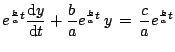 $\displaystyle e^{\frac{b}{a}t}\frac{{\mathrm{d}} y}{{\mathrm{d}} t}+\frac{b}{a}e^{\frac{b}{a}t} y = \frac{c}{a}e^{\frac{b}{a}t}
$