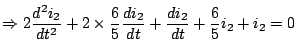 $\displaystyle \Rightarrow 2\frac{d^2i_2}{dt^2}+2\times
\frac{6}{5}\frac{di_2}{dt}+\frac{di_2}{dt}+\frac{6}{5}i_2+i_2=0$