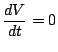 $\displaystyle \frac{dV}{dt}=0$
