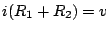 $\displaystyle i(R_1+R_2)=v$