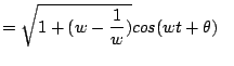 $\displaystyle =\sqrt{1+(w-\frac{1}{w})}cos(wt+\theta)\;\;\;$