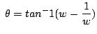 $\displaystyle \; \theta =tan^-1(w-\frac{1}{w})$