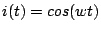 $\displaystyle i(t)=cos(wt)$
