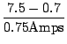 $\displaystyle \frac{7.5-0.7}{0.75\mathrm{ Amps}}$