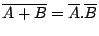 $\displaystyle \overline{A+B}=\overline{A}.\overline{B}$