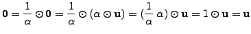 $\displaystyle {\mathbf 0}= \frac{1}{\alpha} \odot {\mathbf 0}= \frac{1}{\alpha}...
...frac{1}{\alpha} \; \alpha ) \odot {\mathbf u}= 1 \odot {\mathbf u}= {\mathbf u}$