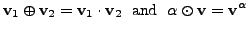 $\displaystyle {\mathbf v}_1 \oplus {\mathbf v}_2 = {\mathbf v}_1 \cdot {\mathbf v}_2 \; {\mbox{ and }}
\; \alpha \odot {\mathbf v}= {\mathbf v}^{\alpha}$