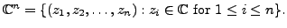 $ {\mathbb{C}}^n = \{(z_1, z_2, \ldots, z_n) : z_i \in
{\mathbb{C}} {\mbox{ for }} 1 \leq i \leq n\}.$