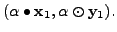 $\displaystyle ({\alpha}\bullet {\mathbf x}_1, {\alpha}\odot {\mathbf y}_1).$