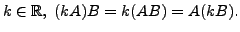 $ k \in {\mathbb{R}}, \; (k A) B = k ( A B) = A ( k B).$