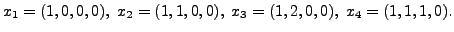 $ x_1 = (1,0,0,0), \; x_2 =
(1,1,0,0), \; x_3 = (1,2,0,0), \; x_4 = (1,1,1,0).$