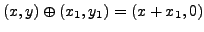 $ (x, y) \oplus
(x_1, y_1) = ( x + x_1, 0)$