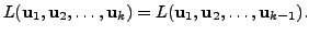$\displaystyle L({\mathbf u}_1, {\mathbf u}_2, \ldots, {\mathbf u}_k) = L({\mathbf u}_1, {\mathbf u}_2, \ldots, {\mathbf u}_{k-1}).$