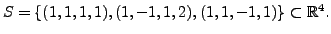 $ S = \{(1,1,1,1), (1,-1,1,2), (1,1,-1,1)\}
\subset {\mathbb{R}}^4.$