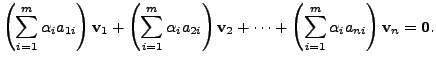 $\displaystyle \left( \sum\limits_{i=1}^m \alpha_i a_{1i}\right)
{\mathbf v}_1 +...
... \left( \sum\limits_{i=1}^m \alpha_i a_{ni}\right) {\mathbf v}_n =
{\mathbf 0}.$
