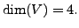 $ \dim (V) = 4.$