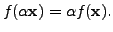 $ f( \alpha {\mathbf x}) = \alpha f({\mathbf x}).$