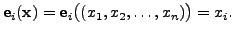 $\displaystyle {\mathbf e_i}({\mathbf x}) =
{\mathbf e_i} \bigl( (x_1, x_2, \ldots, x_n) \bigr) = x_i.$