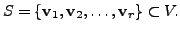 $ S = \{{\mathbf v}_1, {\mathbf v}_2,
\ldots, {\mathbf v}_r\} \subset V.$