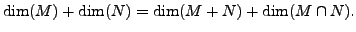 $\displaystyle \dim (M) + \dim(N) = \dim (M + N) + \dim (M \cap N).$