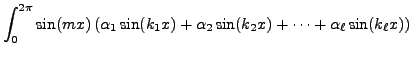 $\displaystyle \int_0^{2 \pi} \sin(m x) \left( {\alpha}_1 \sin(k_1 x) + {\alpha}_2 \sin (k_2 x) +
\cdots + {\alpha}_\ell \sin(k_\ell x) \right)$