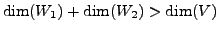 $ \dim(W_1) + \dim(W_2) > \dim(V)$