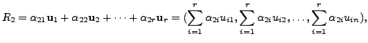 $\displaystyle R_2 = {\alpha}_{21} {\mathbf u}_1 + {\alpha}_{22}{\mathbf u}_2 + ...
..., \sum_{i=1}^r {\alpha}_{2i}u_{i2},
\ldots, \sum_{i=1}^r {\alpha}_{2i}u_{in} ),$