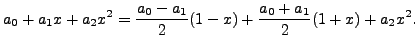 $\displaystyle a_0 + a_1 x + a_2 x^2 = \frac{a_0 - a_1}{2} (1-x) +
\frac{a_0 + a_1}{2} (1+x) + a_2 x^2.$