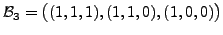 $ {\cal B}_3 = \bigl( (1,1,1),
(1,1,0), (1,0,0)\bigr)$