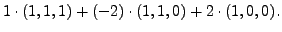 $\displaystyle 1 \cdot (1,1,1) + (-2) \cdot (1,1,0) + 2 \cdot (1,0,0).$