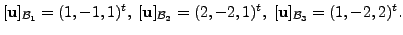 $\displaystyle [{\mathbf u}]_{{\cal B}_1} = (1,-1,1)^t, \; [{\mathbf u}]_{{\cal B}_2} = (2,-2,1)^t,
\; [{\mathbf u}]_{{\cal B}_3} = (1,-2,2)^t.$