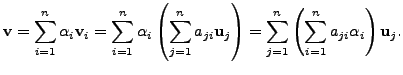 $\displaystyle {\mathbf v}= \sum_{i=1}^n \alpha_i {\mathbf v}_i = \sum_{i=1}^n \...
...ight) = \sum_{j=1}^n \left(
\sum_{i=1}^n a_{ji} \alpha_i \right) {\mathbf u}_j.$