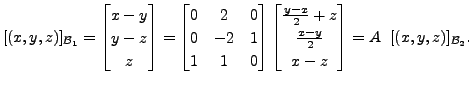 $\displaystyle [(x,y,z)]_{{\cal B}_1} = \begin{bmatrix}x-y\\ y-z\\ z \end{bmatri...
...-x}{2} + z\\ \frac{x-y}{2}\\ x-z \end{bmatrix} =A \; \; [(x,y,z)]_{{\cal B}_2}.$