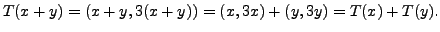 $\displaystyle T(x + y) = (x+y, 3(x+y)) =
(x,3x) + (y,3y) = T(x) + T(y).$