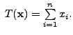 $ \; T( {\mathbf x}) = \sum\limits_{i=1}^n x_i.$