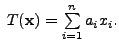 $ \; T( {\mathbf x}) = \sum\limits_{i=1}^n a_i x_i.$