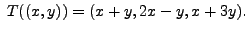 $ \;
T((x,y)) = (x+y, 2 x - y, x + 3 y).$