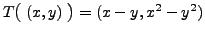 $ T \bigl( \;(x,y) \; \bigr) = (x-y, x^2 - y^2)$