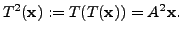 $ T^2({\mathbf x}) := T(T({\mathbf x}))
= A^2 {\mathbf x}.$