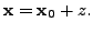 $ {\mathbf x}=
{\mathbf x}_0 + z.$