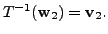$ T^{-1}({\mathbf w}_2) = {\mathbf v}_2.$
