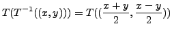 $\displaystyle T(T^{-1}((x,y))) = T( (\frac{x+y}{2},
\frac{x-y}{2}) )$