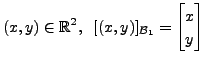 $\displaystyle (x,y) \in {\mathbb{R}}^2,
\; \; [(x,y)]_{{\cal B}_1} = \begin{bmatrix}x \\ y \end{bmatrix}$