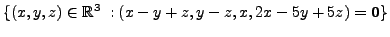 $\displaystyle \{ (x,y,z) \in {\mathbb{R}}^3 \; : (x-y+z, y-z,x, 2x-5y+5z) = {\mathbf 0}\}$