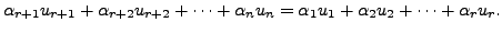 $\displaystyle \alpha_{r+1} u_{r+1} + \alpha_{r+2} u_{r+2} + \cdots + \alpha_n
u_n = \alpha_{1} u_{1} + \alpha_{2} u_{2} + \cdots + \alpha_r u_r.$