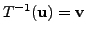 $ T^{-1}({\mathbf u}) = {\mathbf v}$