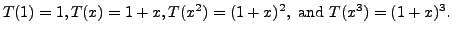 $\displaystyle T(1) = 1, T(x) =1+x, T(x^2)= (1+x)^2, {\mbox{ and }}
T(x^3)=(1+x)^3.$